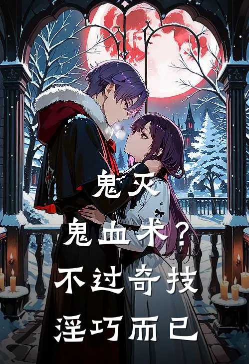 鬼灭：鬼血术？不过奇技淫巧而已炭治郎祢豆子热门完结小说_最热门小说鬼灭：鬼血术？不过奇技淫巧而已炭治郎祢豆子