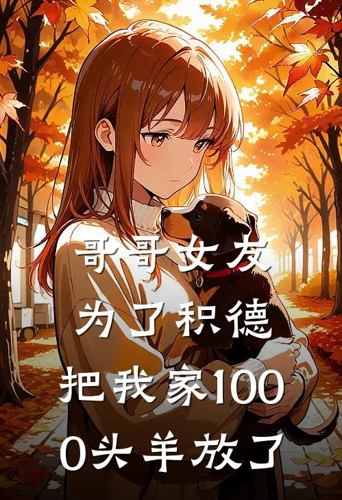 哥哥女友为了积德，把我家1000头羊放了（项飞陈思）全文免费阅读无弹窗大结局_哥哥女友为了积德，把我家1000头羊放了最新章节列表_笔趣阁（项飞陈思）