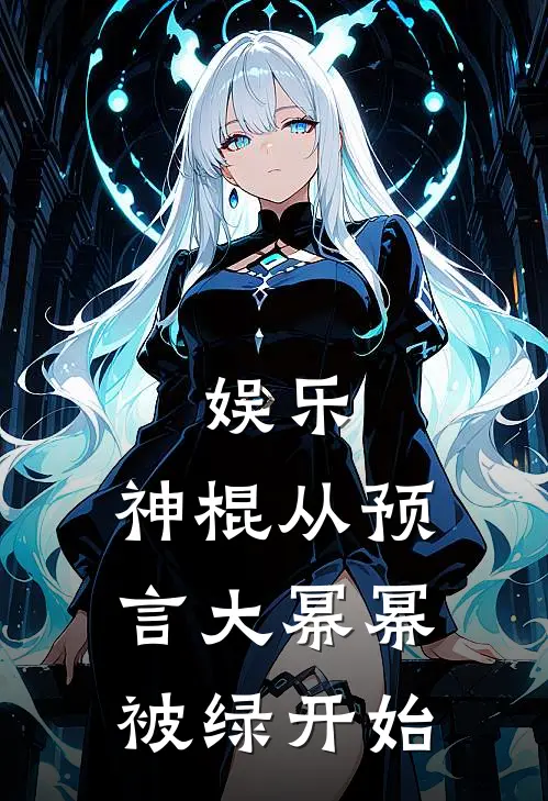 《娱乐：神棍从预言大幂幂被绿开始》苏云杨蜜_(娱乐：神棍从预言大幂幂被绿开始)全集在线阅读