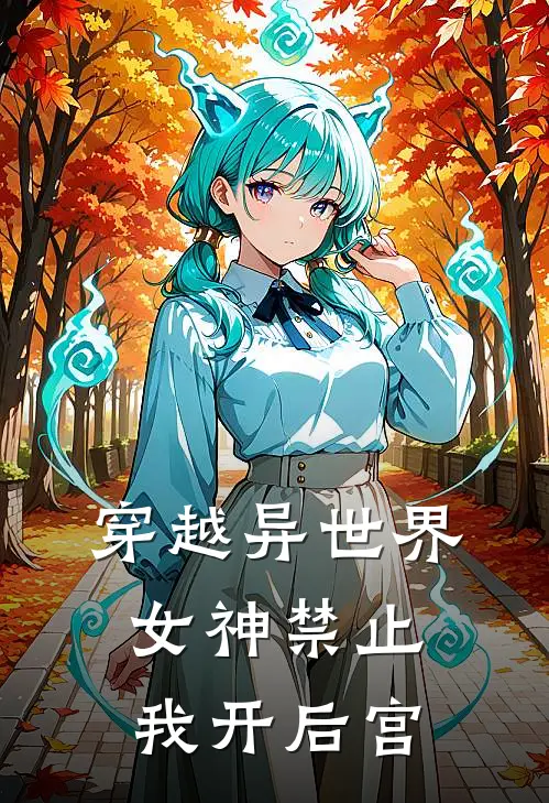 穿越异世界女神禁止我开后宫林越坤坤免费小说完整版_热门的小说穿越异世界女神禁止我开后宫林越坤坤