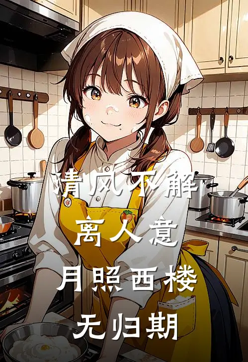 清风不解离人意，月照西楼无归期阿渊金毛免费小说全集_免费阅读无弹窗清风不解离人意，月照西楼无归期阿渊金毛