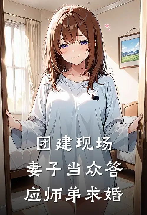 团建现场，妻子当众答应师弟求婚剑冰刘敦小说完结免费_最新章节列表团建现场，妻子当众答应师弟求婚(剑冰刘敦)