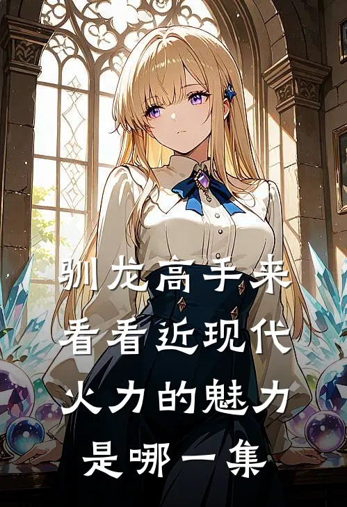 驯龙高手来看看近现代火力的魅力是哪一集