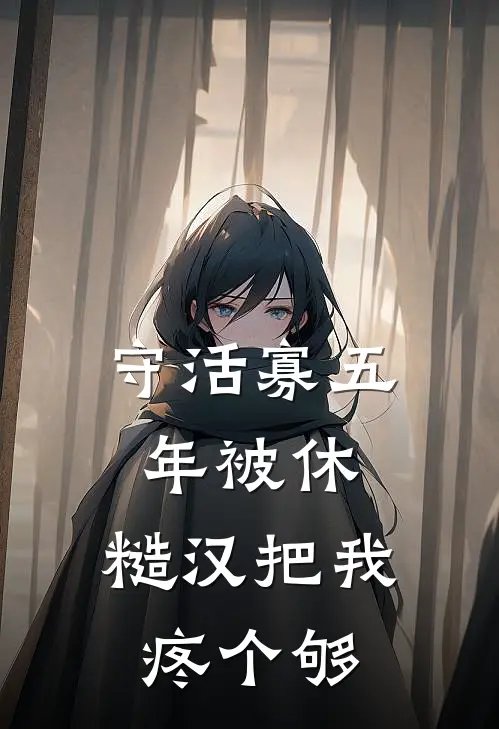 守活寡五年被休，糙汉把我疼个够(江晓羽赵卫国)已完结小说_小说免费阅读守活寡五年被休，糙汉把我疼个够江晓羽赵卫国