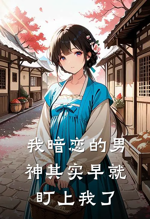 我暗恋的男神其实早就盯上我了(林知夏姜念念)全本免费在线阅读_我暗恋的男神其实早就盯上我了最新章节在线阅读