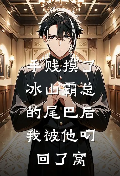 手贱摸了冰山霸总的尾巴后，我被他叼回了窝