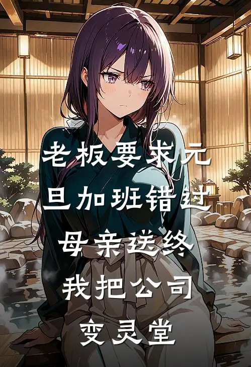 沈燕燕顾梦雅《老板要求元旦加班错过母亲送终，我把公司变灵堂》全文免费阅读_老板要求元旦加班错过母亲送终，我把公司变灵堂全集在线阅读