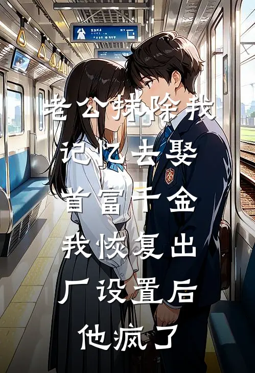 老公抹除我记忆去娶首富千金，我恢复出厂设置后他疯了(沈砚之姜晚宁)最新小说全文阅读_最新章节列表老公抹除我记忆去娶首富千金，我恢复出厂设置后他疯了(沈砚之姜晚宁)