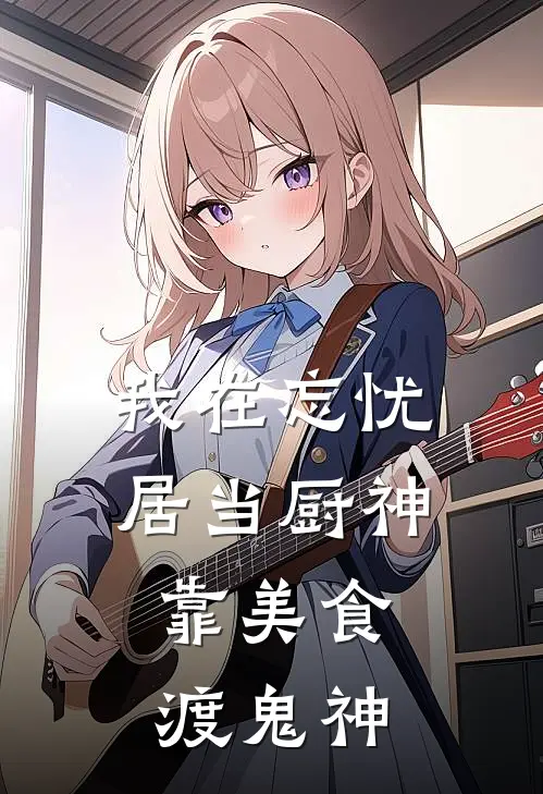 《我在忘忧居当厨神，靠美食渡鬼神》云灼渡微_(我在忘忧居当厨神，靠美食渡鬼神)全集在线阅读