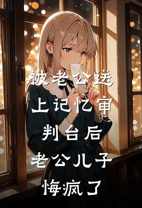 被老公送上记忆审判台后，老公儿子悔疯了