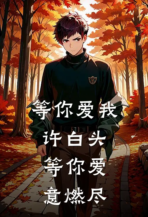 等你爱我许白头，等你爱意燃尽李欣妍刘氏完整版免费小说_全本免费完结小说等你爱我许白头，等你爱意燃尽李欣妍刘氏