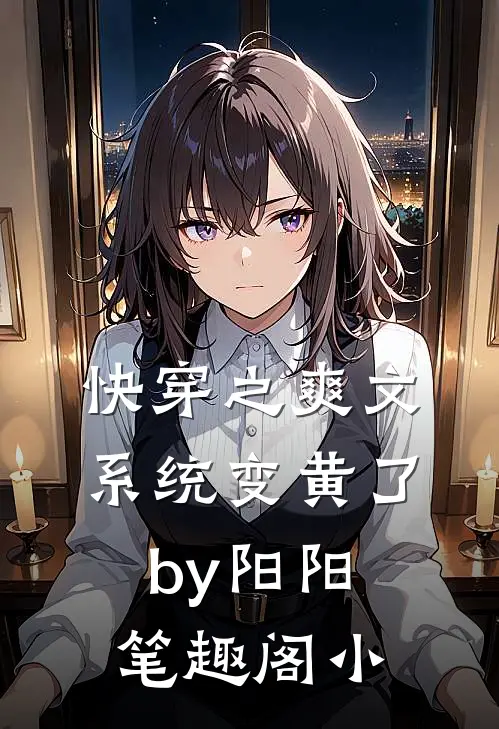 快穿之爽文系统变黄了by阳阳笔趣阁小