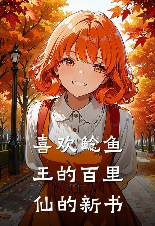 喜欢鲶鱼王的百里仙的新书林宇周明免费小说在线看_完本小说阅读喜欢鲶鱼王的百里仙的新书(林宇周明)