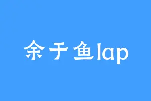 余于鱼lap