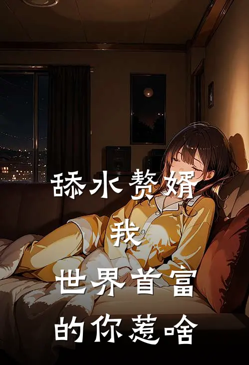 舔水赘婿：我，世界首富的你惹啥（苏尘马斯克）完整版小说阅读_舔水赘婿：我，世界首富的你惹啥全文免费阅读（苏尘马斯克）