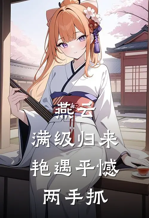 燕云：满级归来，艳遇平憾两手抓赵光义江晏免费小说完整版_完结版小说阅读燕云：满级归来，艳遇平憾两手抓(赵光义江晏)