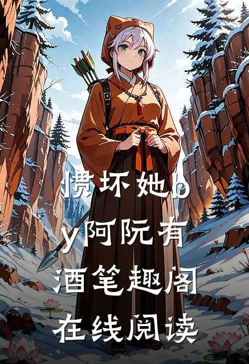 惯坏她by阿阮有酒笔趣阁在线阅读