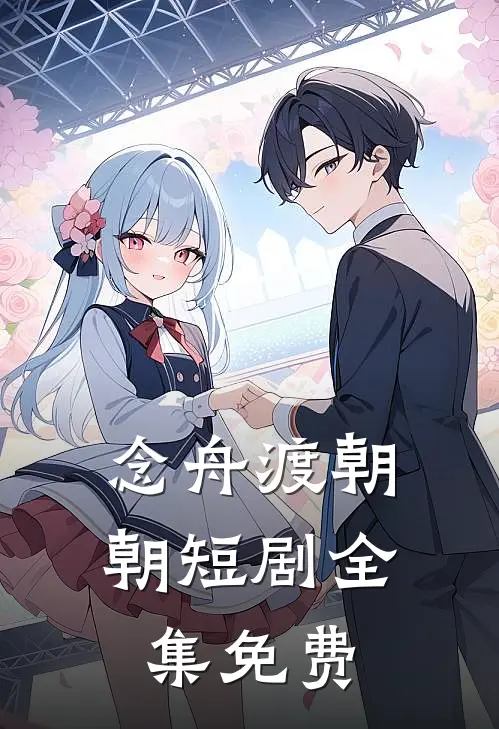 念舟渡朝朝短剧全集免费