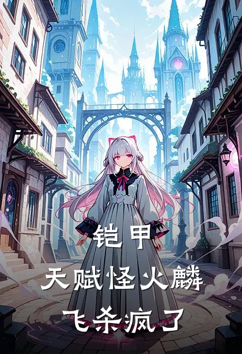 铠甲：天赋怪火麟飞杀疯了火麟飞李炘南小说完整版_热门好看小说铠甲：天赋怪火麟飞杀疯了(火麟飞李炘南)